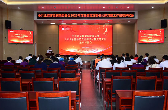 【党建动态】中共北京怀柔医院委员会召开2025年度基层党支部书记抓党建工作述职评议会